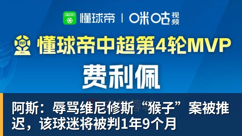 阿斯：辱骂维尼修斯“猴子”案被推迟，该球迷将被判1年9个月
