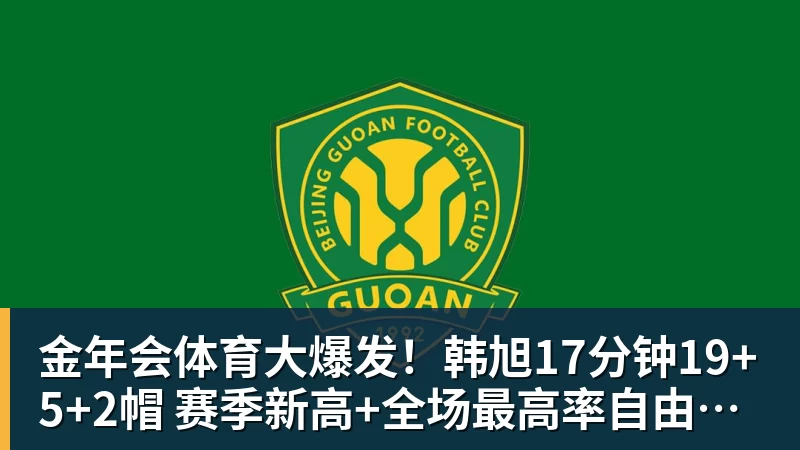 金年会体育大爆发！韩旭17分钟19+5+2帽 赛季新高+全场最高率自由人大胜
