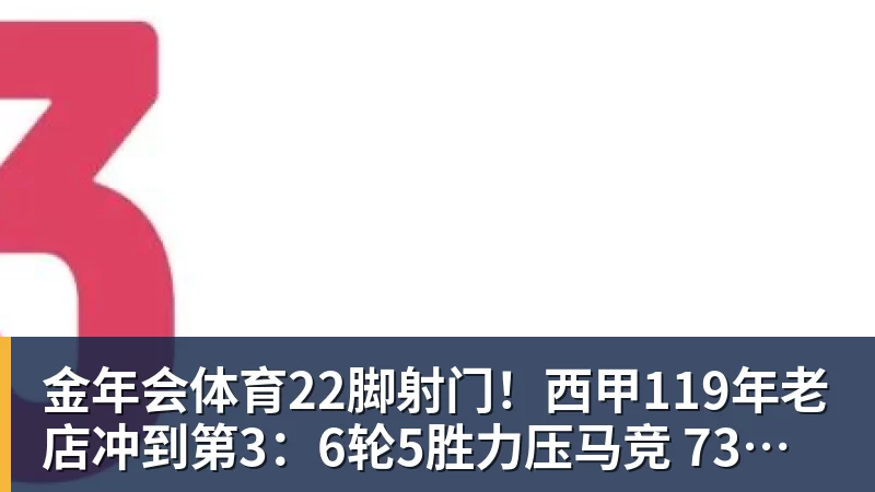 金年会体育22脚射门！西甲119年老店冲到第3：6轮5胜力压马竞 73岁老帅封神