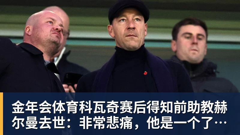 金年会体育科瓦奇赛后得知前助教赫尔曼去世：非常悲痛，他是一个了不起的人