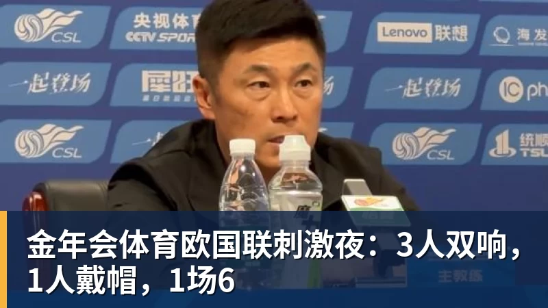 金年会体育欧国联刺激夜：3人双响，1人戴帽，1场6