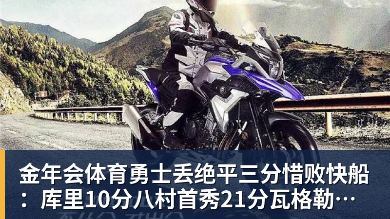 金年会体育勇士丢绝平三分惜败快船：库里10分八村首秀21分瓦格勒制胜球