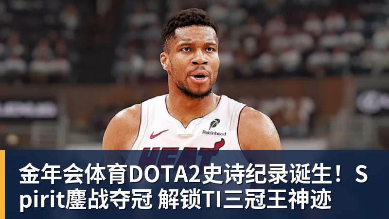 金年会体育DOTA2史诗纪录诞生！Spirit鏖战夺冠 解锁TI三冠王神迹