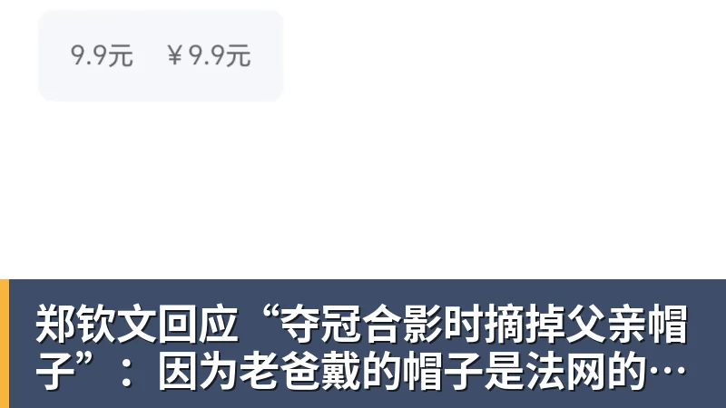 郑钦文回应“夺冠合影时摘掉父亲帽子”：因为老爸戴的帽子是法网的，现在是中网