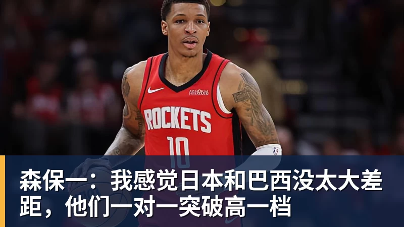 森保一：我感觉日本和巴西没太大差距，他们一对一突破高一档